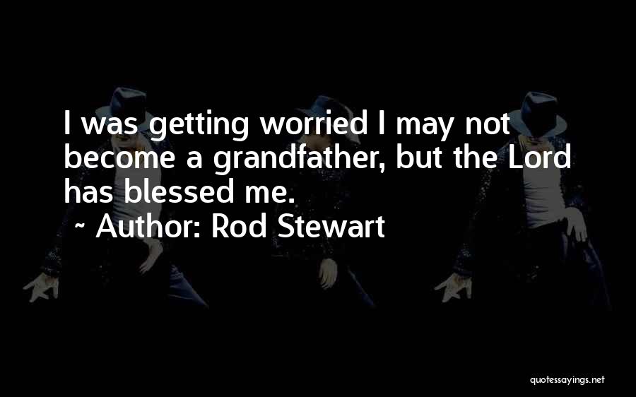 Getting Worried Quotes By Rod Stewart