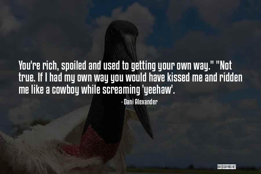 Getting Your Own Way Quotes By Dani Alexander Getting Your Own Way Quotes By Dani Alexander