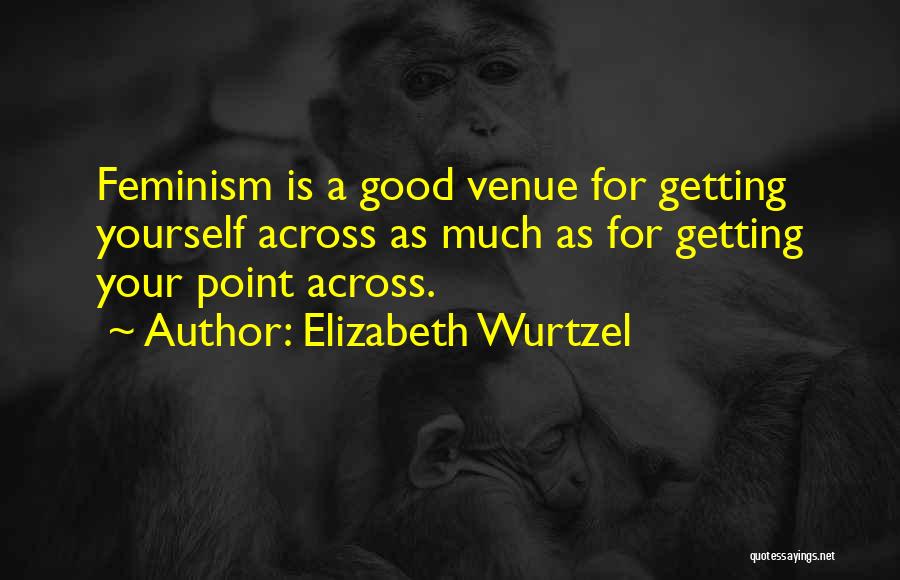 Getting Your Point Across Quotes By Elizabeth Wurtzel