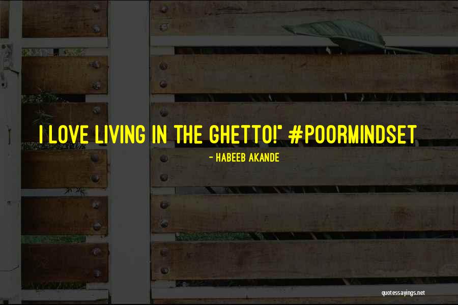 Ghetto Living Quotes By Habeeb Akande Ghetto Living Quotes By Habeeb Akande