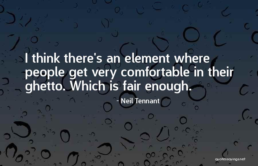 Ghetto People Quotes By Neil Tennant Ghetto People Quotes By Neil Tennant