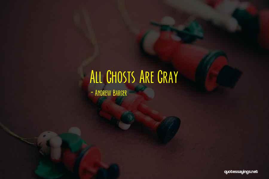 Ghost Quotes Quotes By Andrew Barger Ghost Quotes Quotes By Andrew Barger