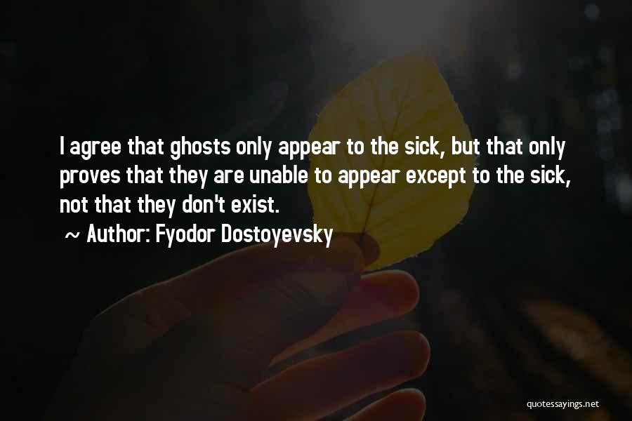 Ghosts Don't Exist Quotes By Fyodor Dostoyevsky