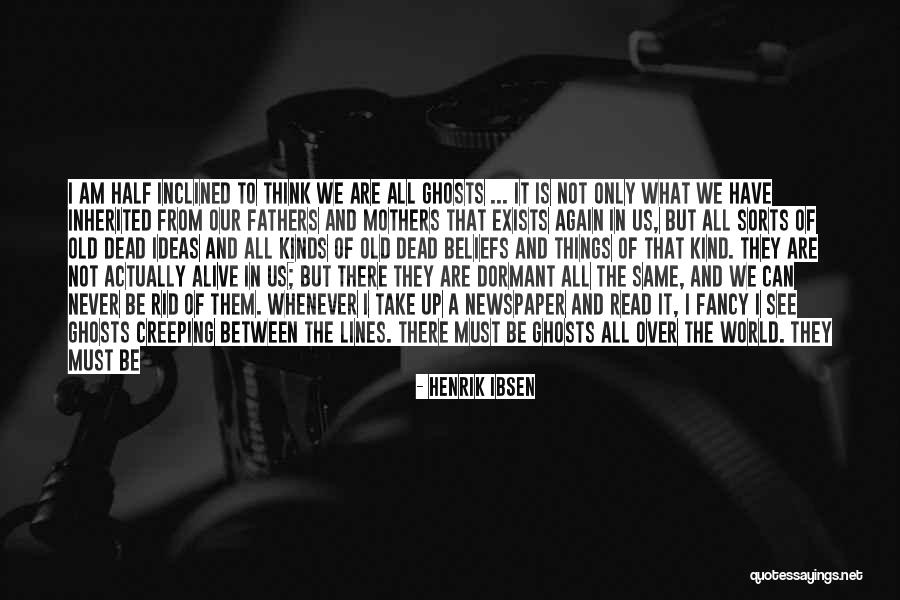 Ghosts Henrik Ibsen Quotes By Henrik Ibsen Ghosts Henrik Ibsen Quotes By Henrik Ibsen