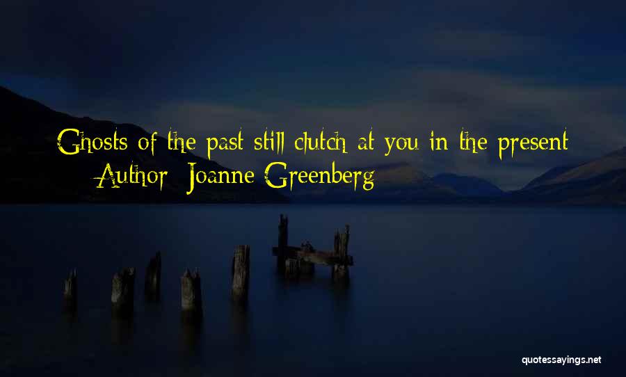 Ghosts Of The Past Quotes By Joanne Greenberg