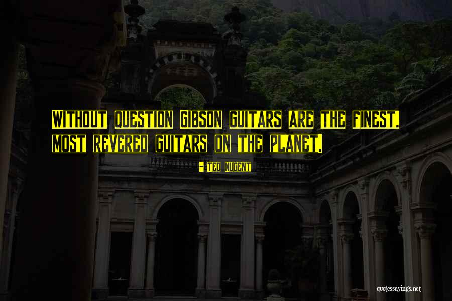 Gibson Guitars Quotes By Ted Nugent Gibson Guitars Quotes By Ted Nugent