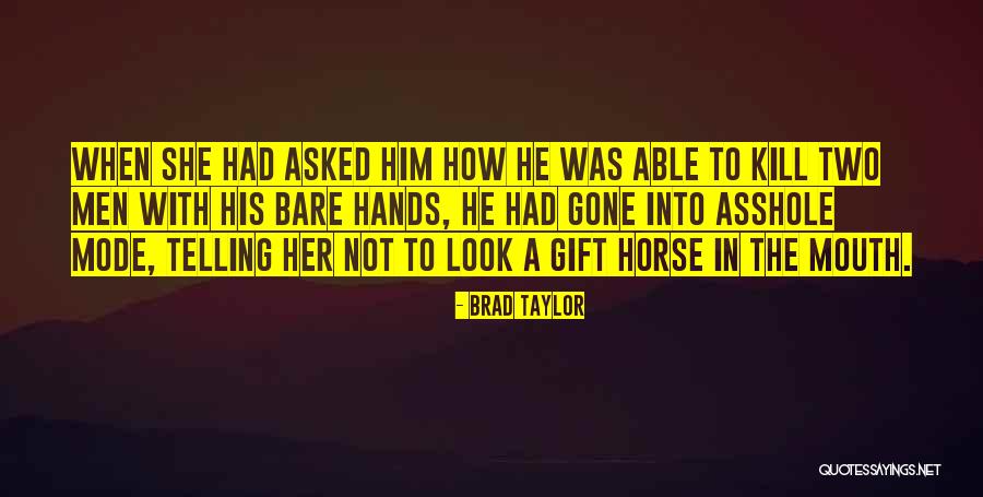 Gift Horse In The Mouth Quotes By Brad Taylor Gift Horse In The Mouth Quotes By Brad Taylor
