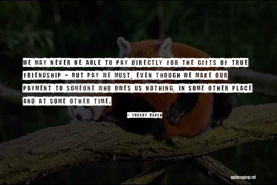 Gifts And Friendship Quotes By Yousuf Karsh Gifts And Friendship Quotes By Yousuf Karsh