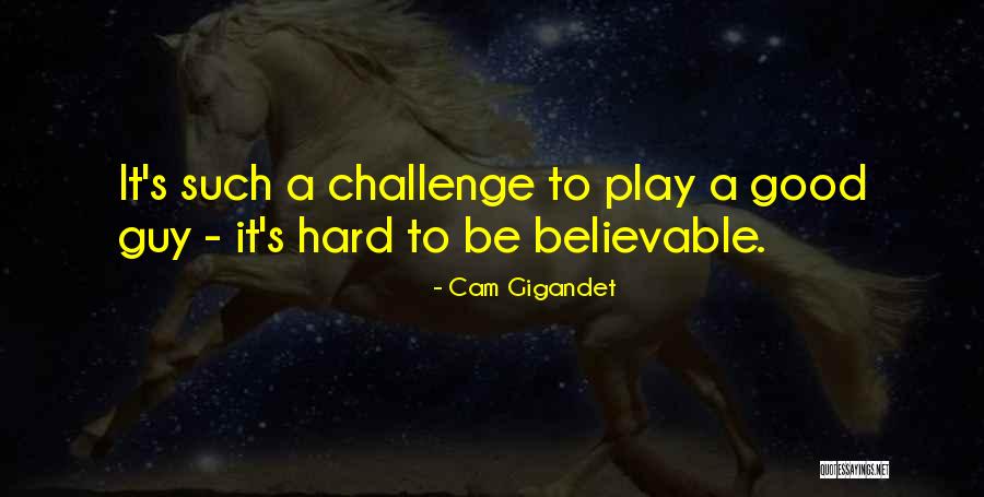 Gigandet Cam Quotes By Cam Gigandet Gigandet Cam Quotes By Cam Gigandet