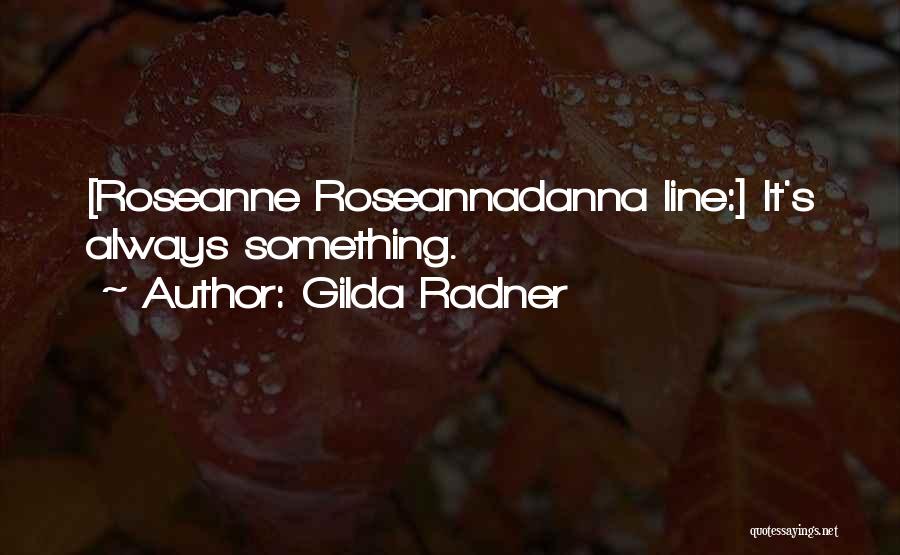 Gilda Radner Roseanne Roseannadanna Quotes By Gilda Radner