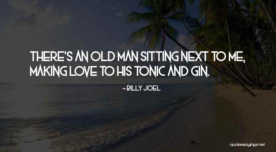 Gin And Love Quotes By Billy Joel