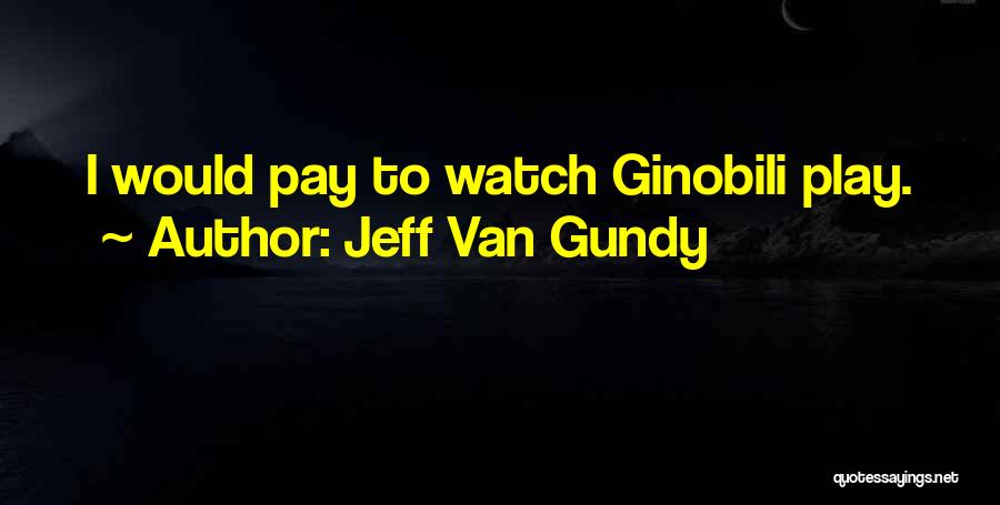 Ginobili Quotes By Jeff Van Gundy