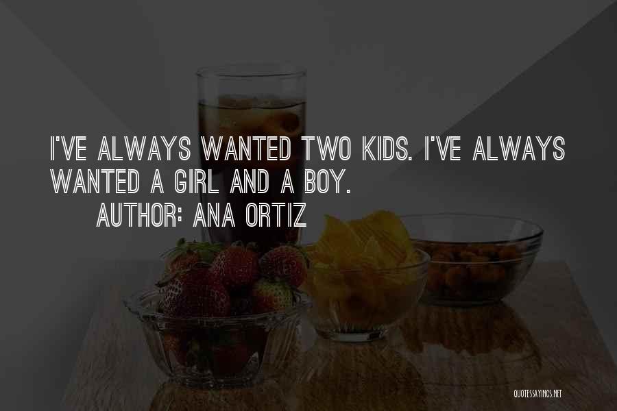 Girl And Boy Quotes By Ana Ortiz