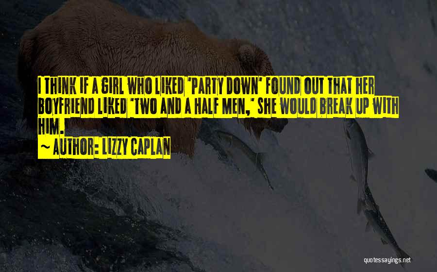 Girl Break Up With Her Boyfriend Quotes By Lizzy Caplan