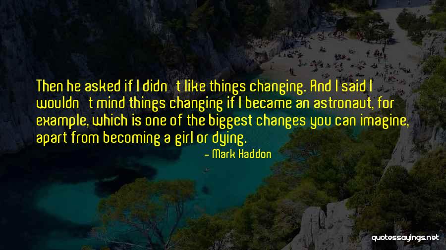 Girl Changing Mind Quotes By Mark Haddon Girl Changing Mind Quotes By Mark Haddon