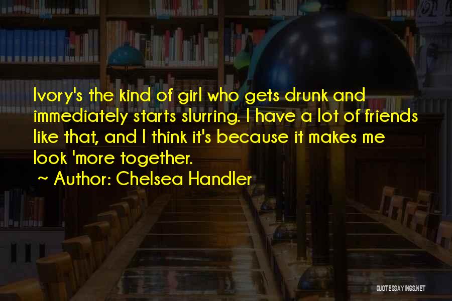 Girl Friends Funny Quotes By Chelsea Handler