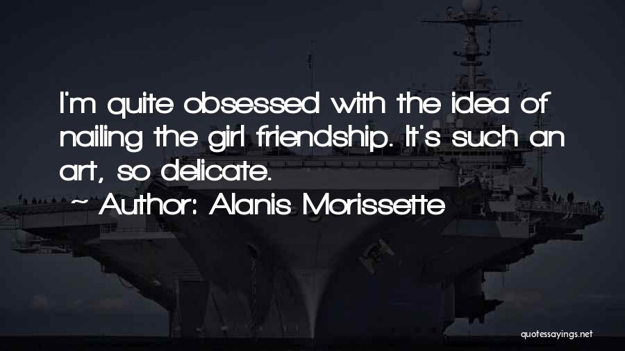 Girl Friendship Quotes By Alanis Morissette