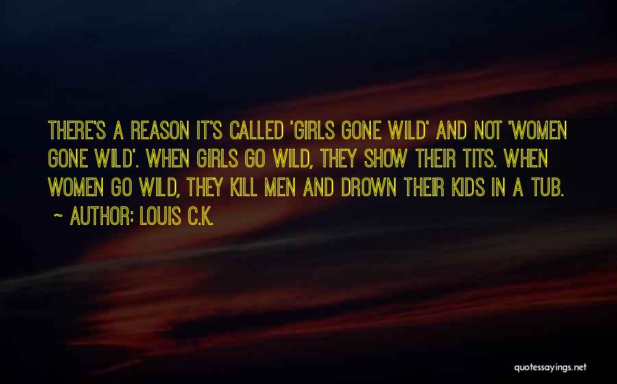 Girl Gone Wild Quotes By Louis C.K.