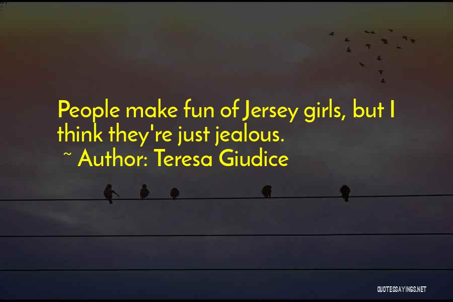 Girl Jealous Of Me Quotes By Teresa Giudice