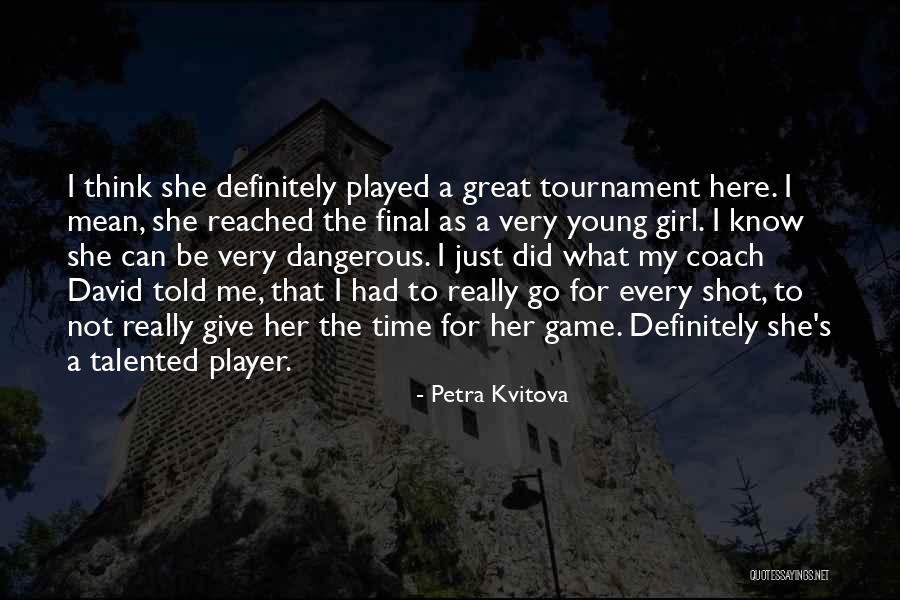 Girl Played Me Quotes By Petra Kvitova