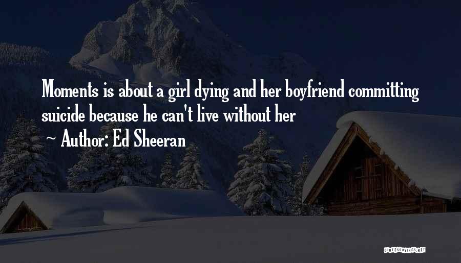 Girl Wants My Boyfriend Quotes By Ed Sheeran