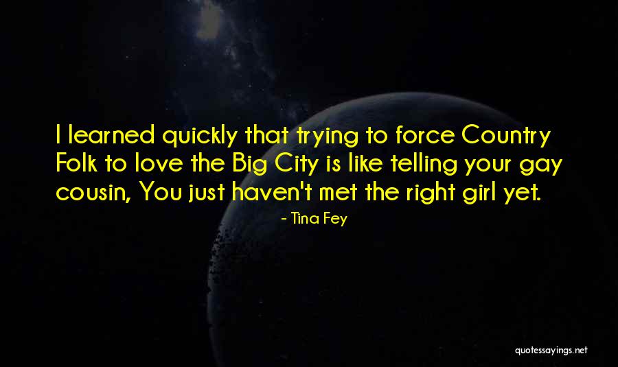 Girl You Just Met Quotes By Tina Fey Girl You Just Met Quotes By Tina Fey