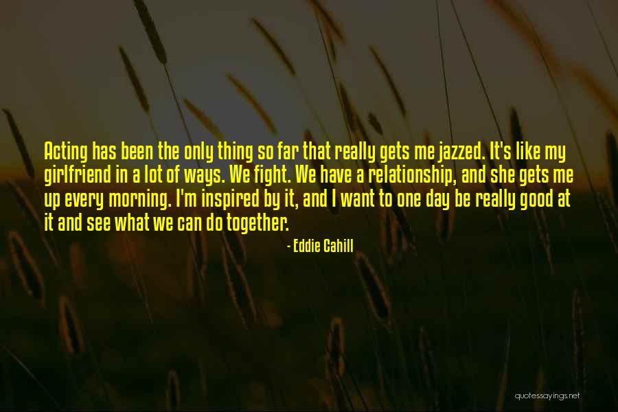 Girlfriend Day Quotes By Eddie Cahill Girlfriend Day Quotes By Eddie Cahill
