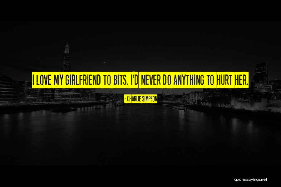 Girlfriend Hurt Me Quotes By Charlie Simpson Girlfriend Hurt Me Quotes By Charlie Simpson