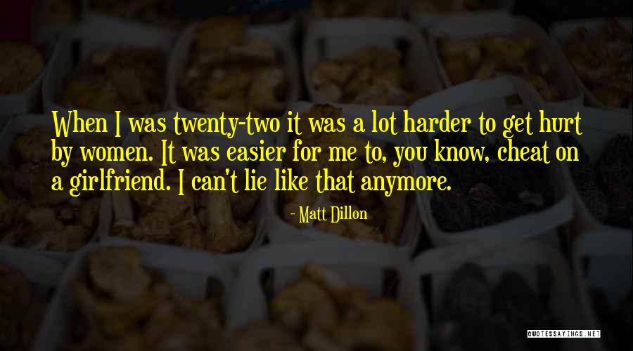 Girlfriend Hurt Me Quotes By Matt Dillon Girlfriend Hurt Me Quotes By Matt Dillon