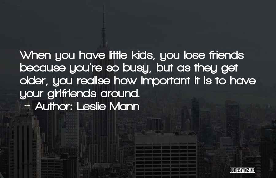 Girlfriends Friends Quotes By Leslie Mann