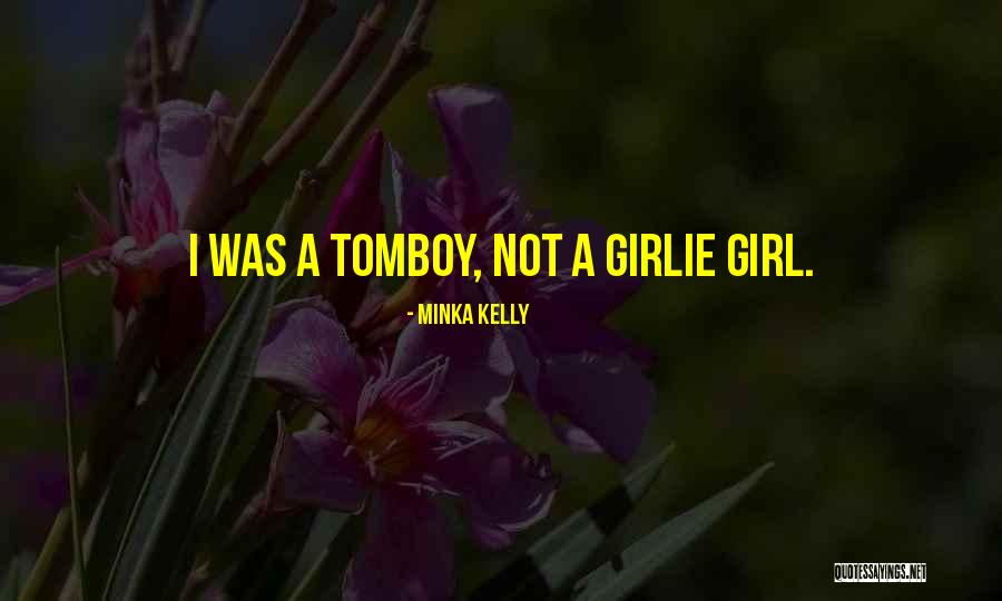 Girlie Quotes By Minka Kelly Girlie Quotes By Minka Kelly