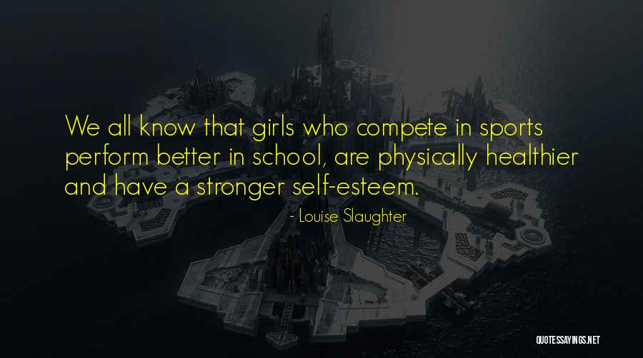 Girls And Self Esteem Quotes By Louise Slaughter Girls And Self Esteem Quotes By Louise Slaughter