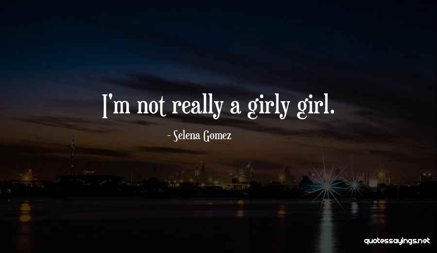Girly Girl Quotes By Selena Gomez Girly Girl Quotes By Selena Gomez
