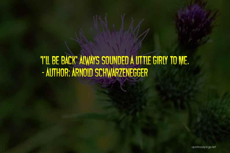 Girly Me Quotes By Arnold Schwarzenegger