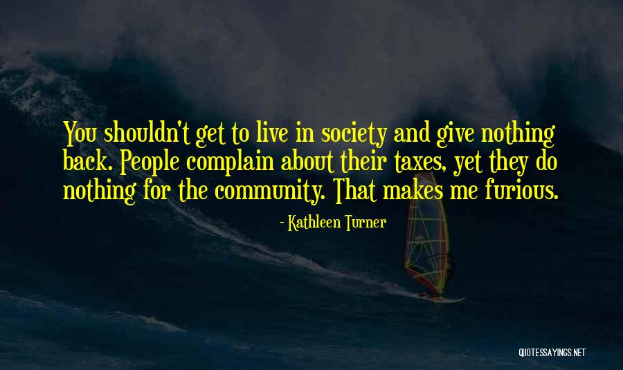 Give Back To Society Quotes By Kathleen Turner Give Back To Society Quotes By Kathleen Turner