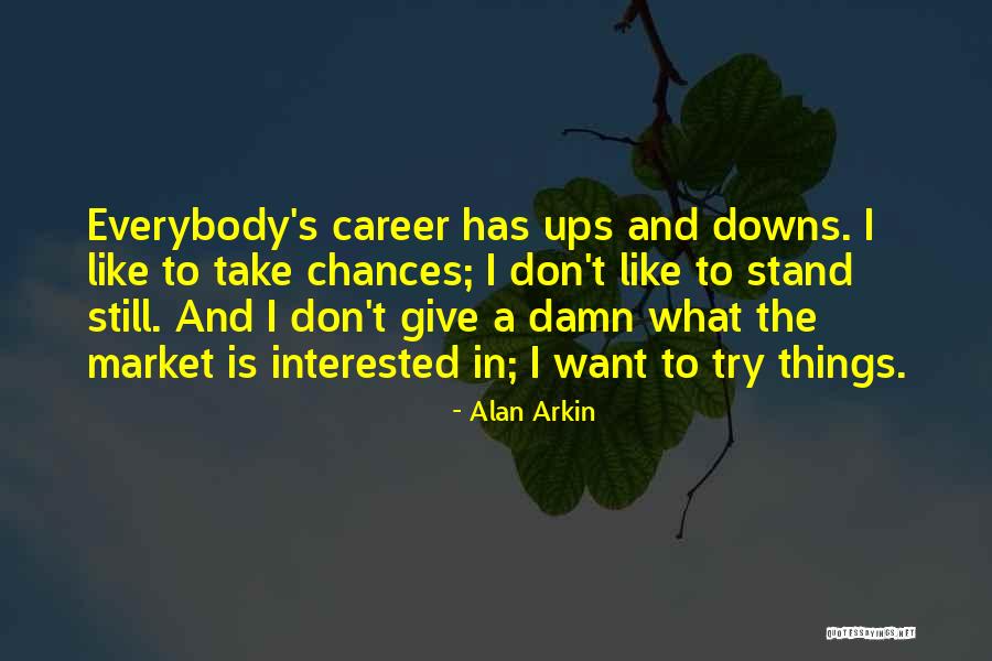Give Chances Quotes By Alan Arkin Give Chances Quotes By Alan Arkin