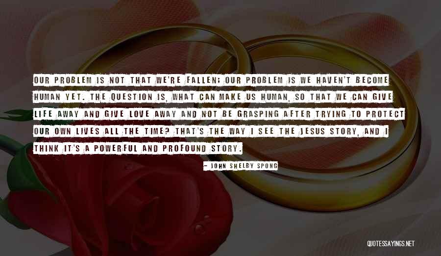 Give It All To Jesus Quotes By John Shelby Spong Give It All To Jesus Quotes By John Shelby Spong