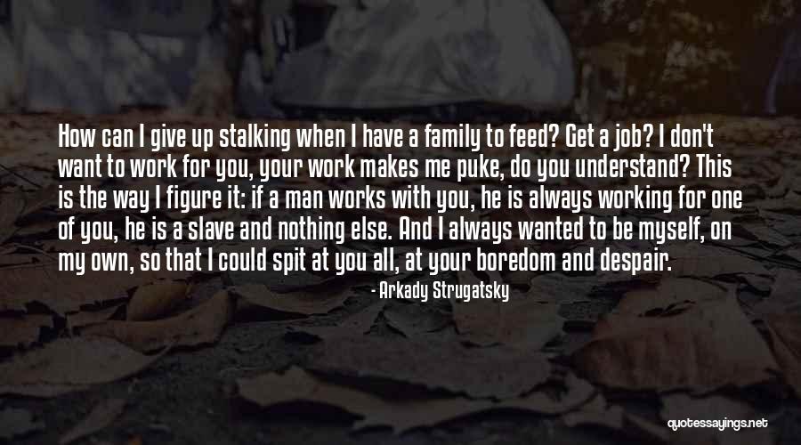 Give It All Up For You Quotes By Arkady Strugatsky