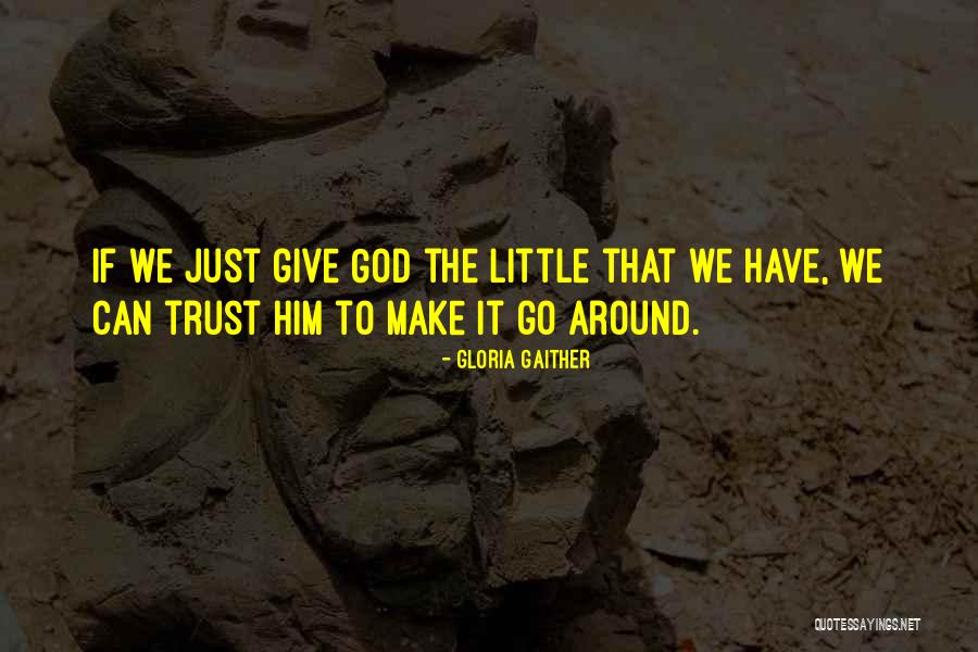 Give It To God Quotes By Gloria Gaither Give It To God Quotes By Gloria Gaither