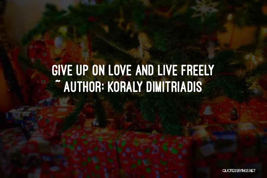 Give Love Freely Quotes By Koraly Dimitriadis