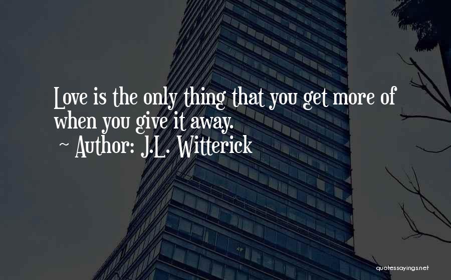 Give Love Get Love Quotes By J.L. Witterick