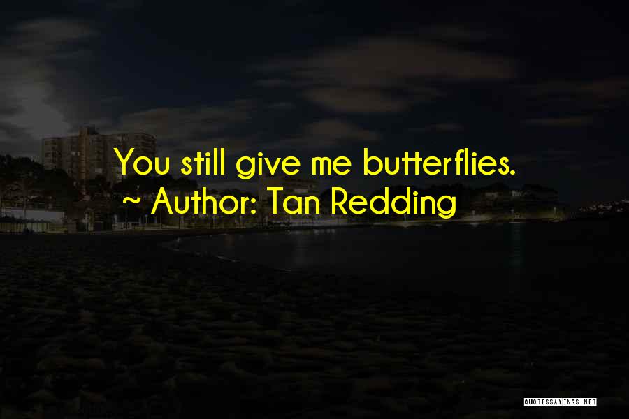 Give Me Butterflies Quotes By Tan Redding