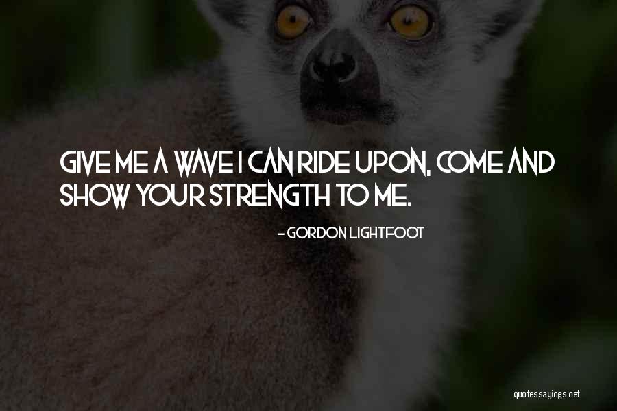 Give Me Friendship Quotes By Gordon Lightfoot Give Me Friendship Quotes By Gordon Lightfoot
