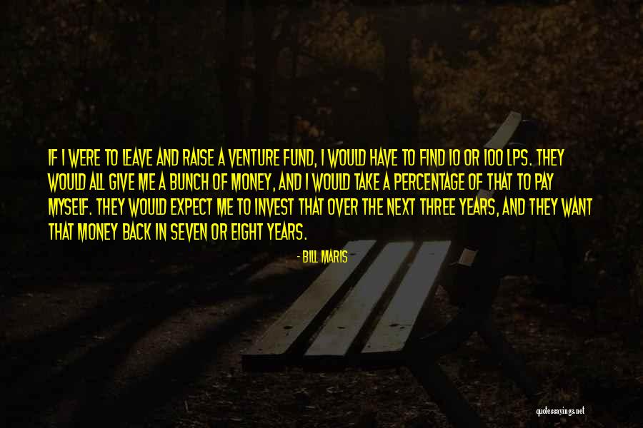 Give Me My Money Back Quotes By Bill Maris Give Me My Money Back Quotes By Bill Maris