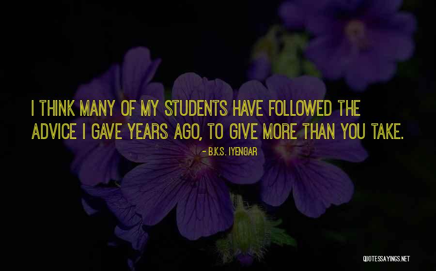 Give More Than You Take Quotes By B.K.S. Iyengar Give More Than You Take Quotes By B.K.S. Iyengar