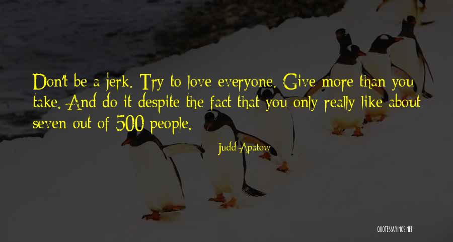 Give More Than You Take Quotes By Judd Apatow Give More Than You Take Quotes By Judd Apatow