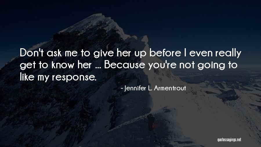 Give Response Quotes By Jennifer L. Armentrout Give Response Quotes By Jennifer L. Armentrout