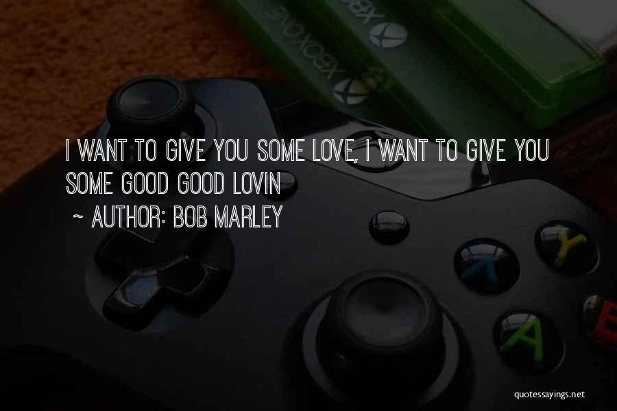 Give Some Love Quotes By Bob Marley