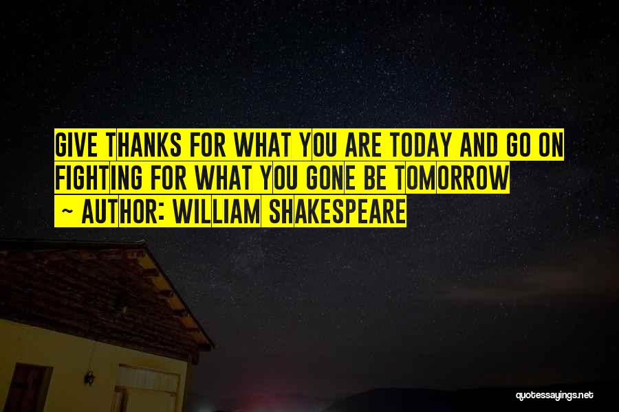 Give Thanks For Today Quotes By William Shakespeare