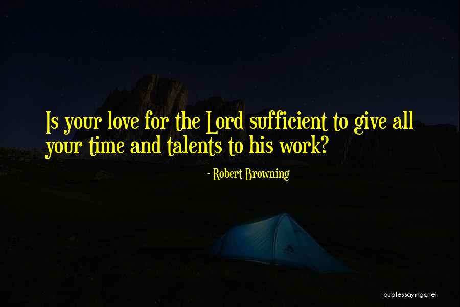 Give Time To Your Love Quotes By Robert Browning Give Time To Your Love Quotes By Robert Browning